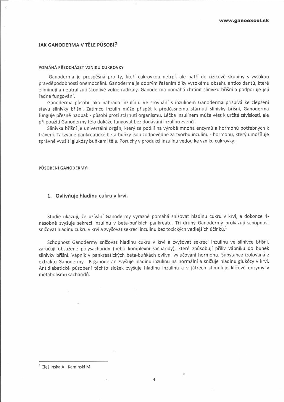 Ganoderma je dobrým řešením díky vysokému obsahu antioxidantů, které eliminují a neutralizují škodlivé volné radikály. Ganoderma pomáhá chránit slinivku břišní a podporuje její řádné fungování.