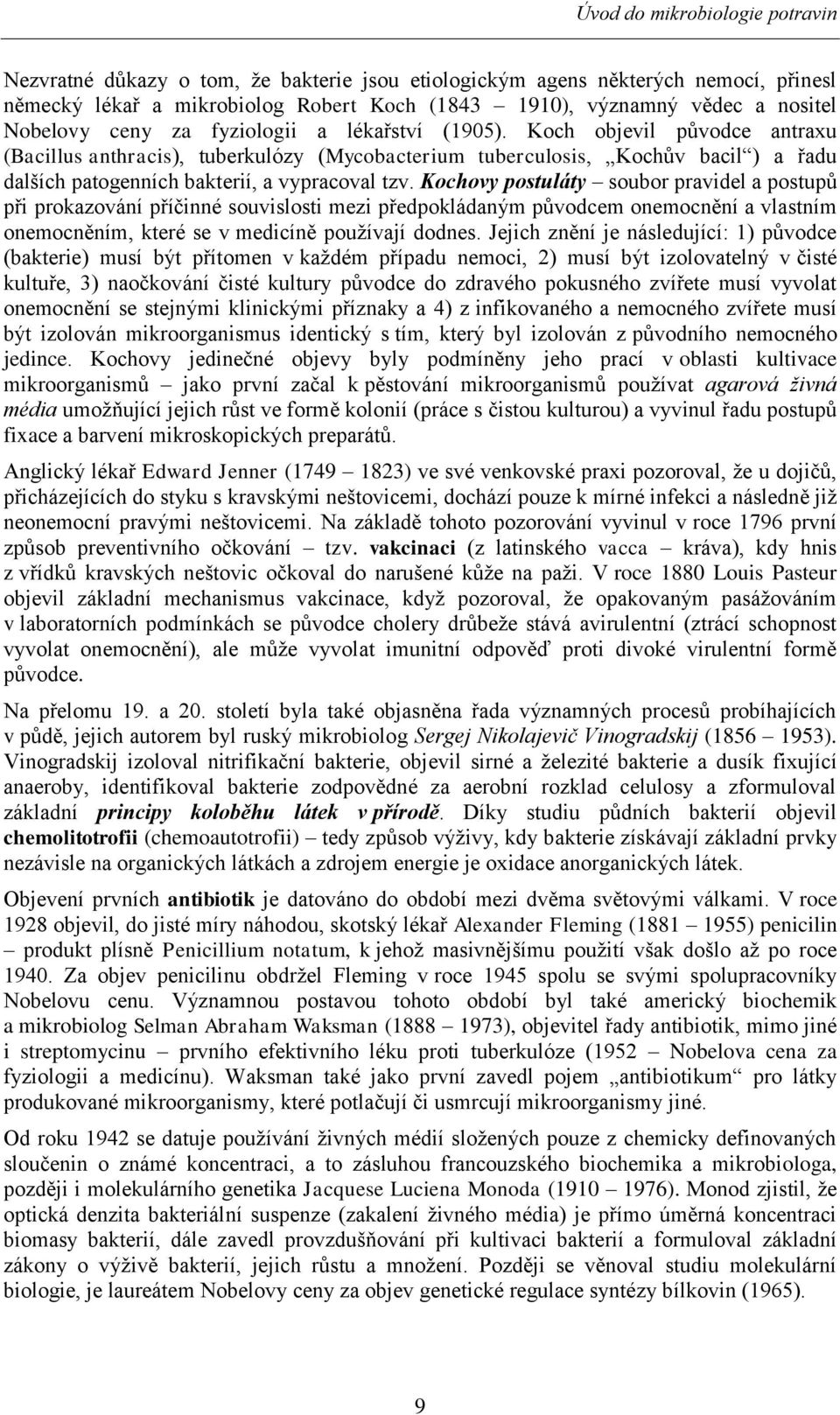 Koch objevil původce antraxu (Bacillus anthracis), tuberkulózy (Mycobacterium tuberculosis, Kochův bacil ) a řadu dalších patogenních bakterií, a vypracoval tzv.