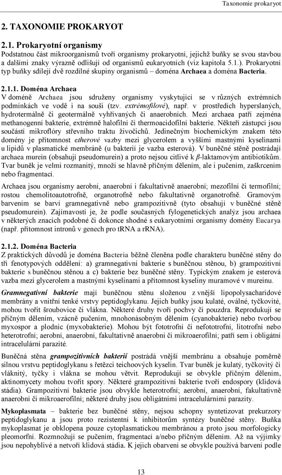 Prokaryotní typ buňky sdílejí dvě rozdílné skupiny organismů doména Archaea a doména Bacteria. 2.1.