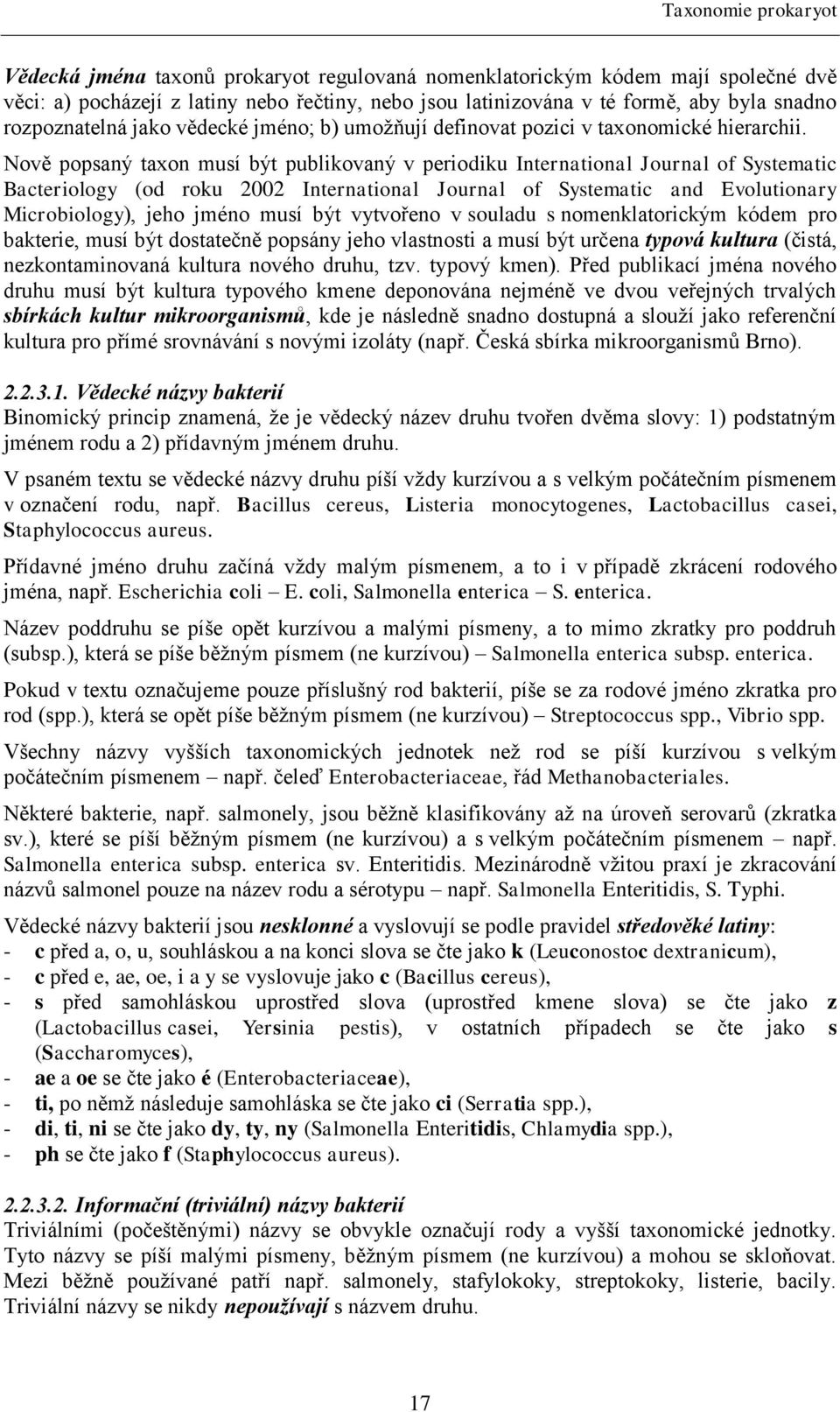 Nově popsaný taxon musí být publikovaný v periodiku International Journal of Systematic Bacteriology (od roku 2002 International Journal of Systematic and Evolutionary Microbiology), jeho jméno musí