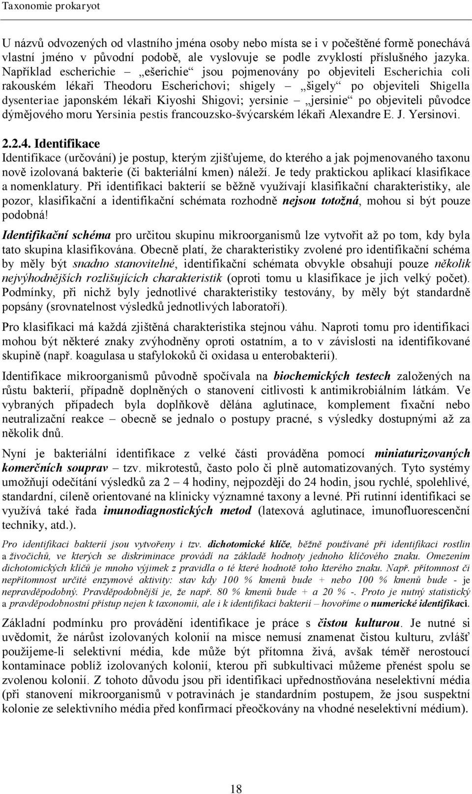 Shigovi; yersinie jersinie po objeviteli původce dýmějového moru Yersinia pestis francouzsko-švýcarském lékaři Alexandre E. J. Yersinovi. 2.2.4.