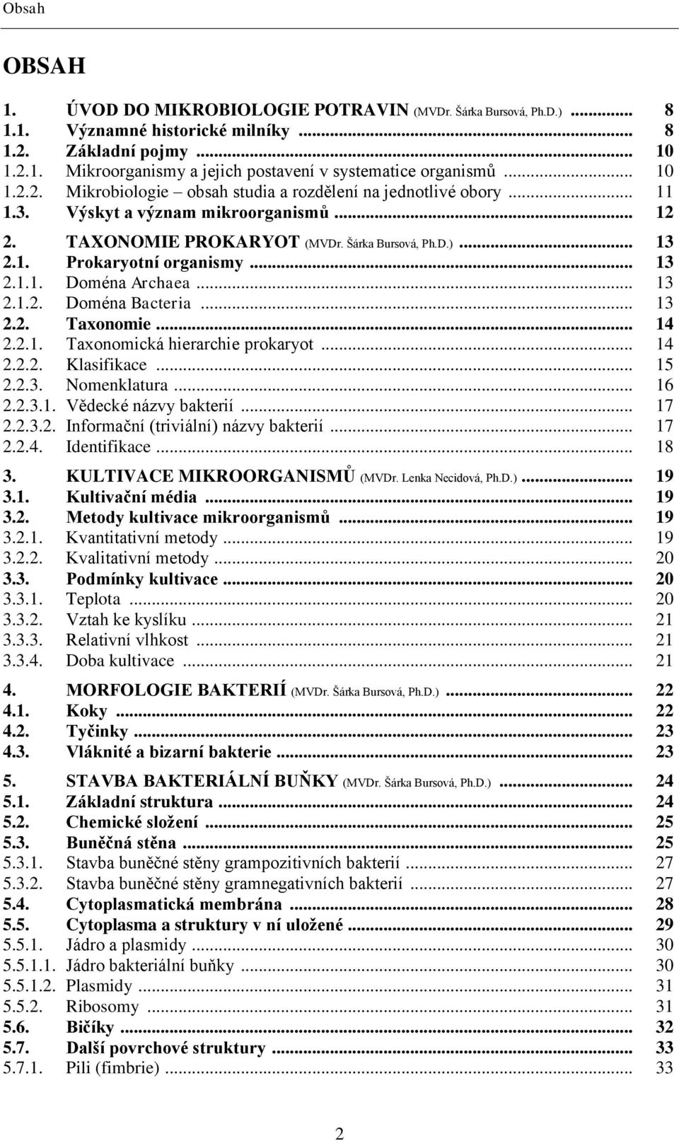 .. 13 2.1.1. Doména Archaea... 13 2.1.2. Doména Bacteria... 13 2.2. Taxonomie... 14 2.2.1. Taxonomická hierarchie prokaryot... 14 2.2.2. Klasifikace... 15 2.2.3. Nomenklatura... 16 2.2.3.1. Vědecké názvy bakterií.