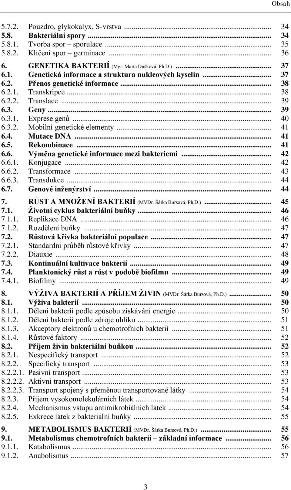 .. 41 6.4. Mutace DNA... 41 6.5. Rekombinace... 41 6.6. Výměna genetické informace mezi bakteriemi... 42 6.6.1. Konjugace... 42 6.6.2. Transformace... 43 6.6.3. Transdukce... 44 6.7.