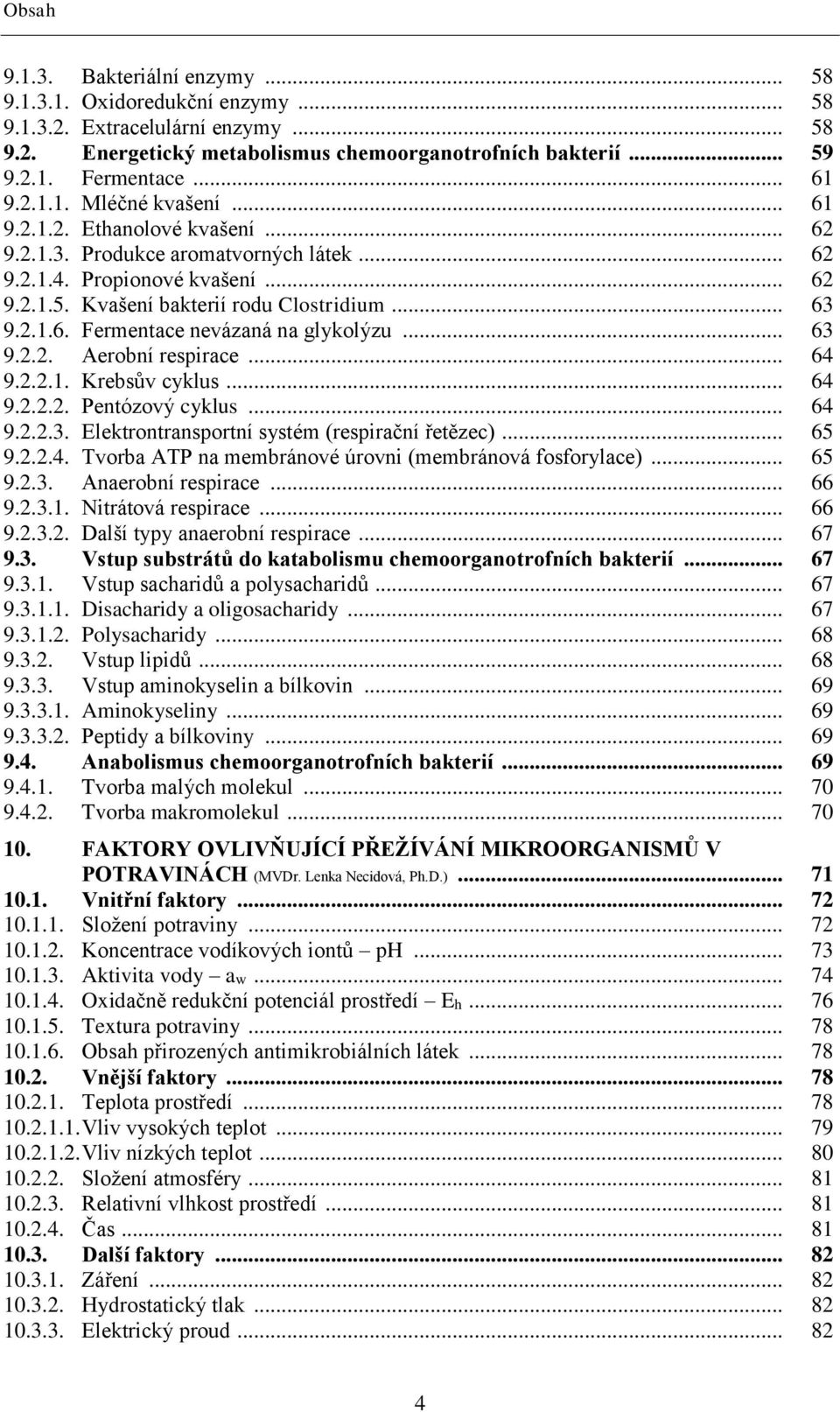 .. 63 9.2.2. Aerobní respirace... 64 9.2.2.1. Krebsův cyklus... 64 9.2.2.2. Pentózový cyklus... 64 9.2.2.3. Elektrontransportní systém (respirační řetězec)... 65 9.2.2.4. Tvorba ATP na membránové úrovni (membránová fosforylace).