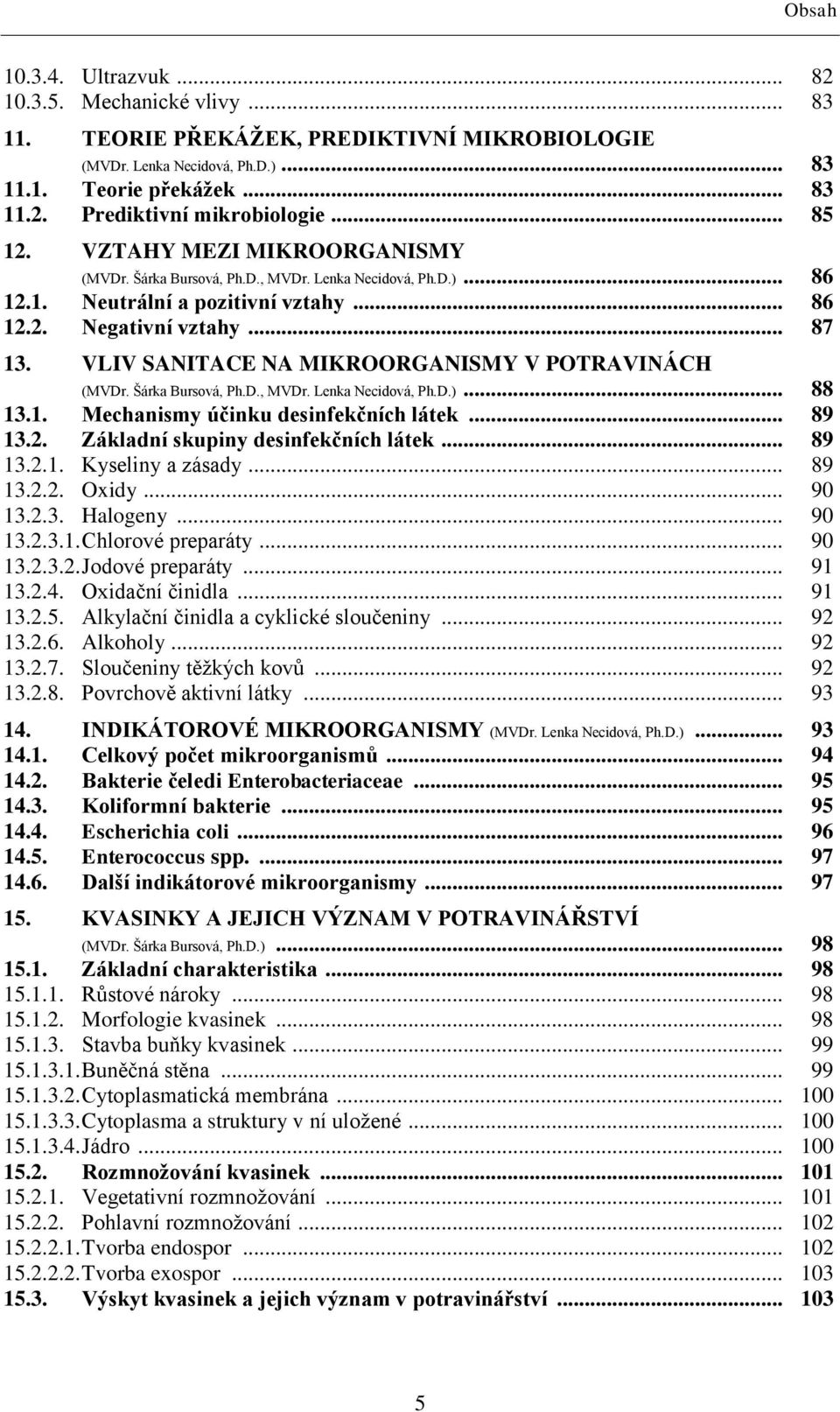 VLIV SANITACE NA MIKROORGANISMY V POTRAVINÁCH (MVDr. Šárka Bursová, Ph.D., MVDr. Lenka Necidová, Ph.D.)... 88 13.1. Mechanismy účinku desinfekčních látek... 89 13.2.