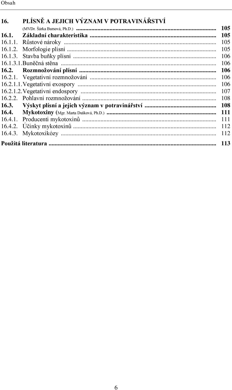 .. 106 16.2.1.2. Vegetativní endospory... 107 16.2.2. Pohlavní rozmnožování... 108 16.3. Výskyt plísní a jejich význam v potravinářství... 108 16.4. Mykotoxiny (Mgr.
