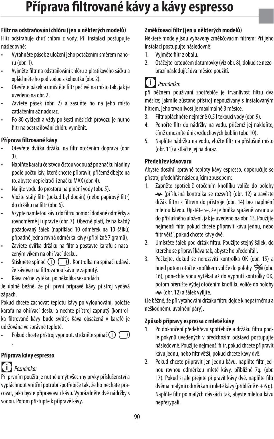 Vyjměte filtr na odstraňování chlóru z plastikového sáčku a opláchněte ho pod vodou z kohoutku (obr. 2). Otevřete pásek a umístěte filtr pečlivě na místo tak, jak je uvedeno na obr. 2. Zavřete pásek (obr.