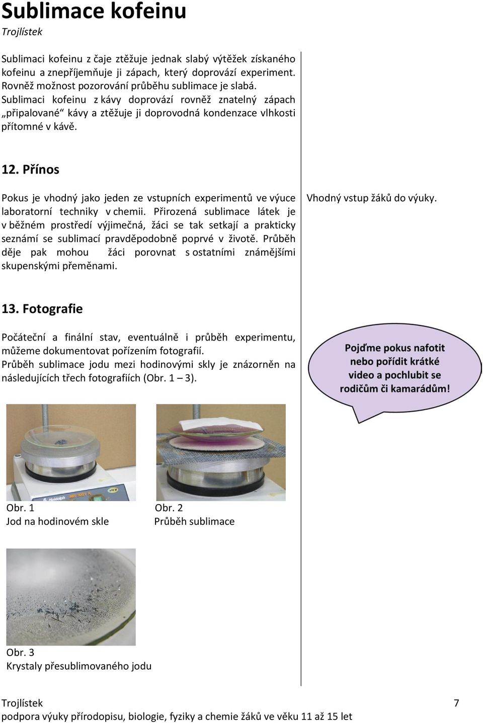 Přínos Pokus je vhodný jako jeden ze vstupních experimentů ve výuce laboratorní techniky v chemii.