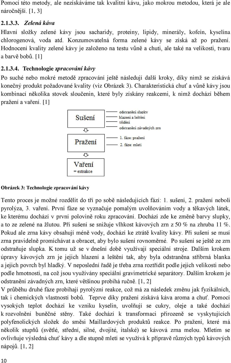 Hodnocení kvality zelené kávy je založeno na testu vůně a chuti, ale také na velikosti, tvaru a barvě bobů. [1] 2.1.3.4.