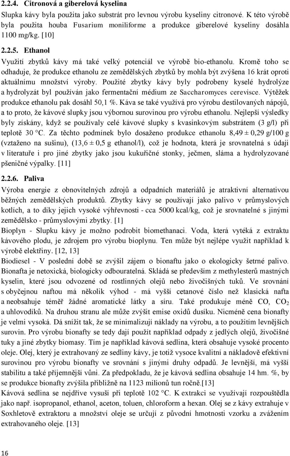 Kromě toho se odhaduje, že produkce ethanolu ze zemědělských zbytků by mohla být zvýšena 16 krát oproti aktuálnímu množství výroby.