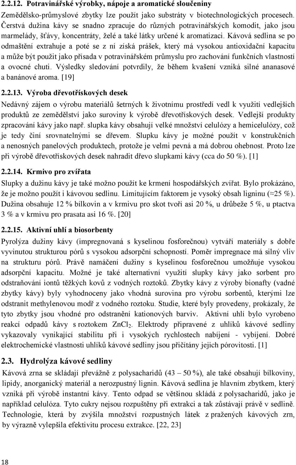 Kávová sedlina se po odmaštění extrahuje a poté se z ní získá prášek, který má vysokou antioxidační kapacitu a může být použit jako přísada v potravinářském průmyslu pro zachování funkčních