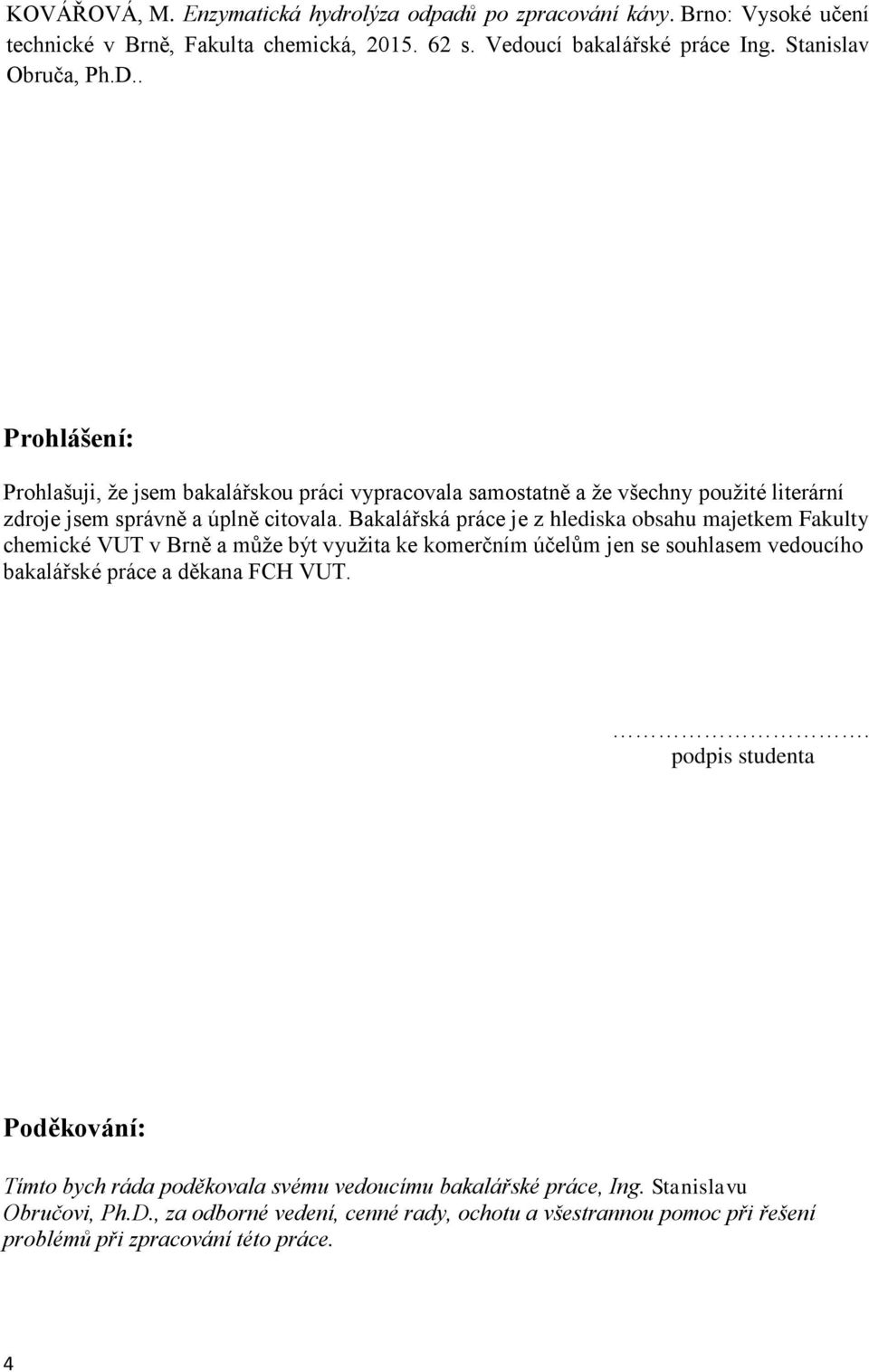 Bakalářská práce je z hlediska obsahu majetkem Fakulty chemické VUT v Brně a může být využita ke komerčním účelům jen se souhlasem vedoucího bakalářské práce a děkana FCH VUT.