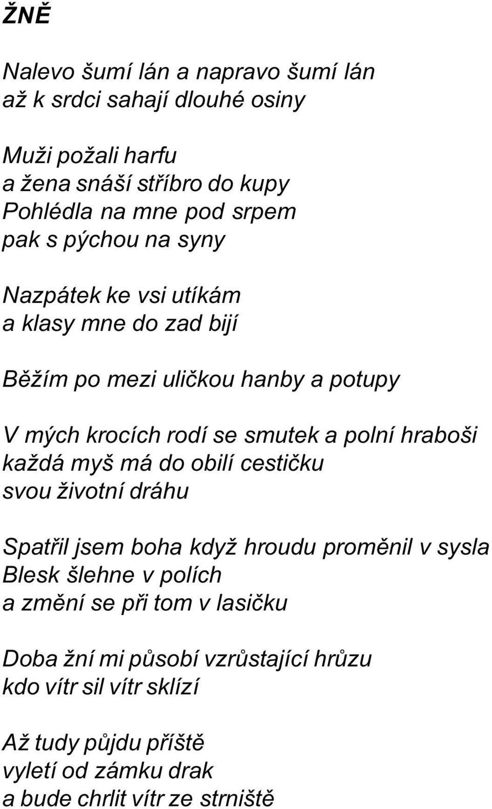 hraboši každá myš má do obilí cestièku svou životní dráhu Spatøil jsem boha když hroudu promìnil v sysla Blesk šlehne v polích a zmìní se pøi