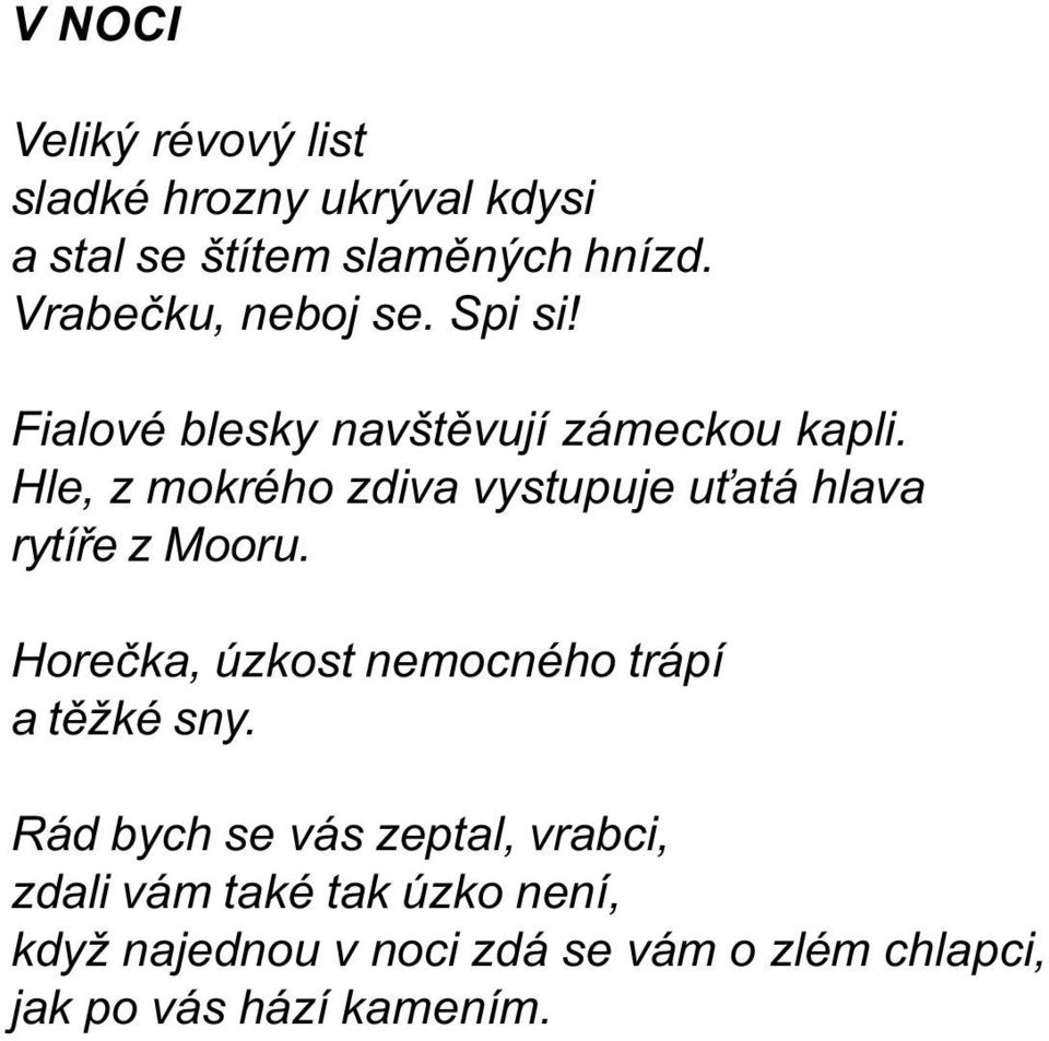 Hle, z mokrého zdiva vystupuje u atá hlava rytíøe z Mooru.