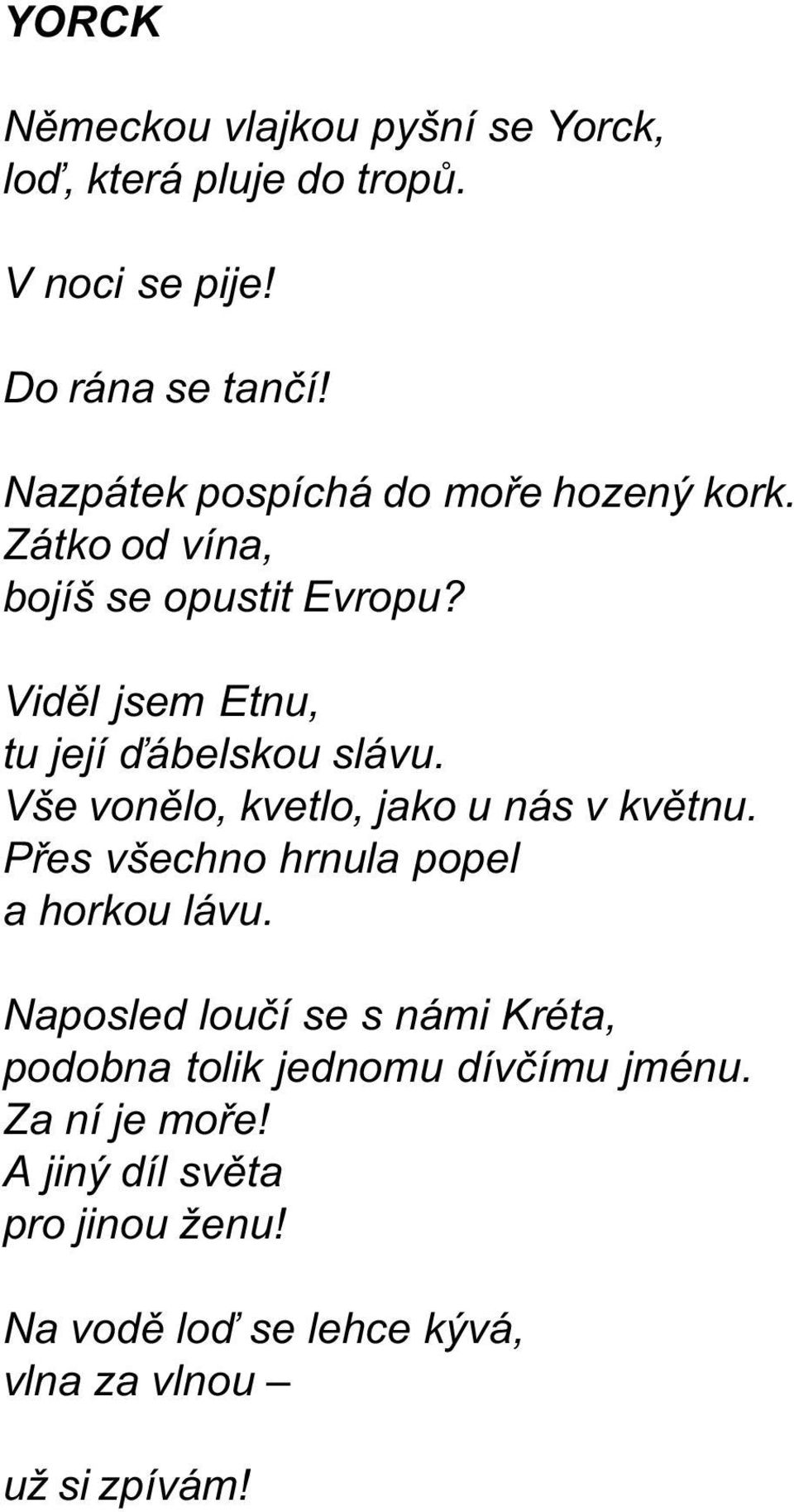 Vidìl jsem Etnu, tu její ïábelskou slávu. Vše vonìlo, kvetlo, jako u nás v kvìtnu.