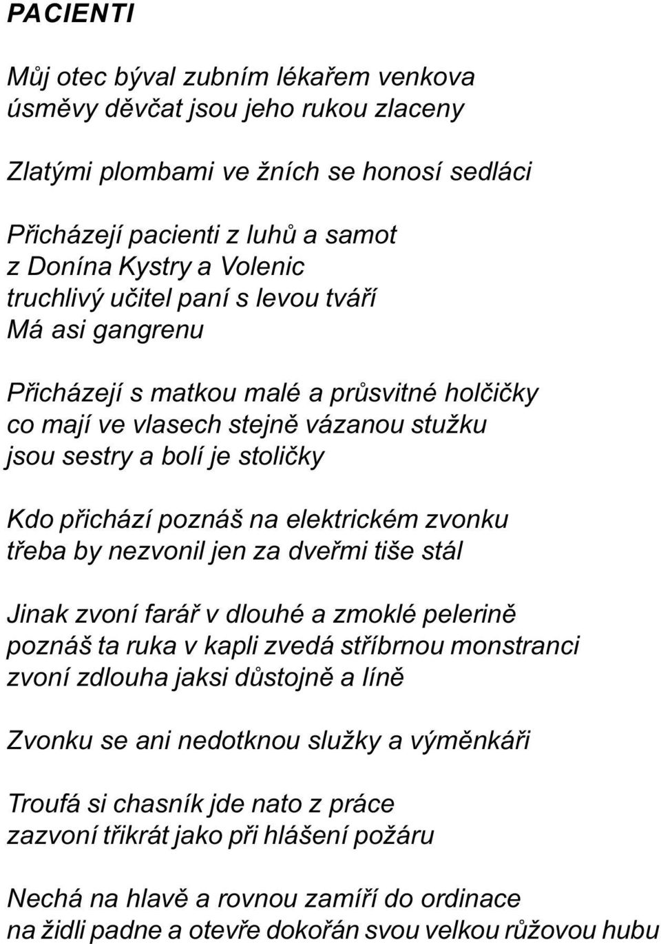 elektrickém zvonku tøeba by nezvonil jen za dveømi tiše stál Jinak zvoní faráø v dlouhé a zmoklé pelerinì poznáš ta ruka v kapli zvedá støíbrnou monstranci zvoní zdlouha jaksi dùstojnì a línì