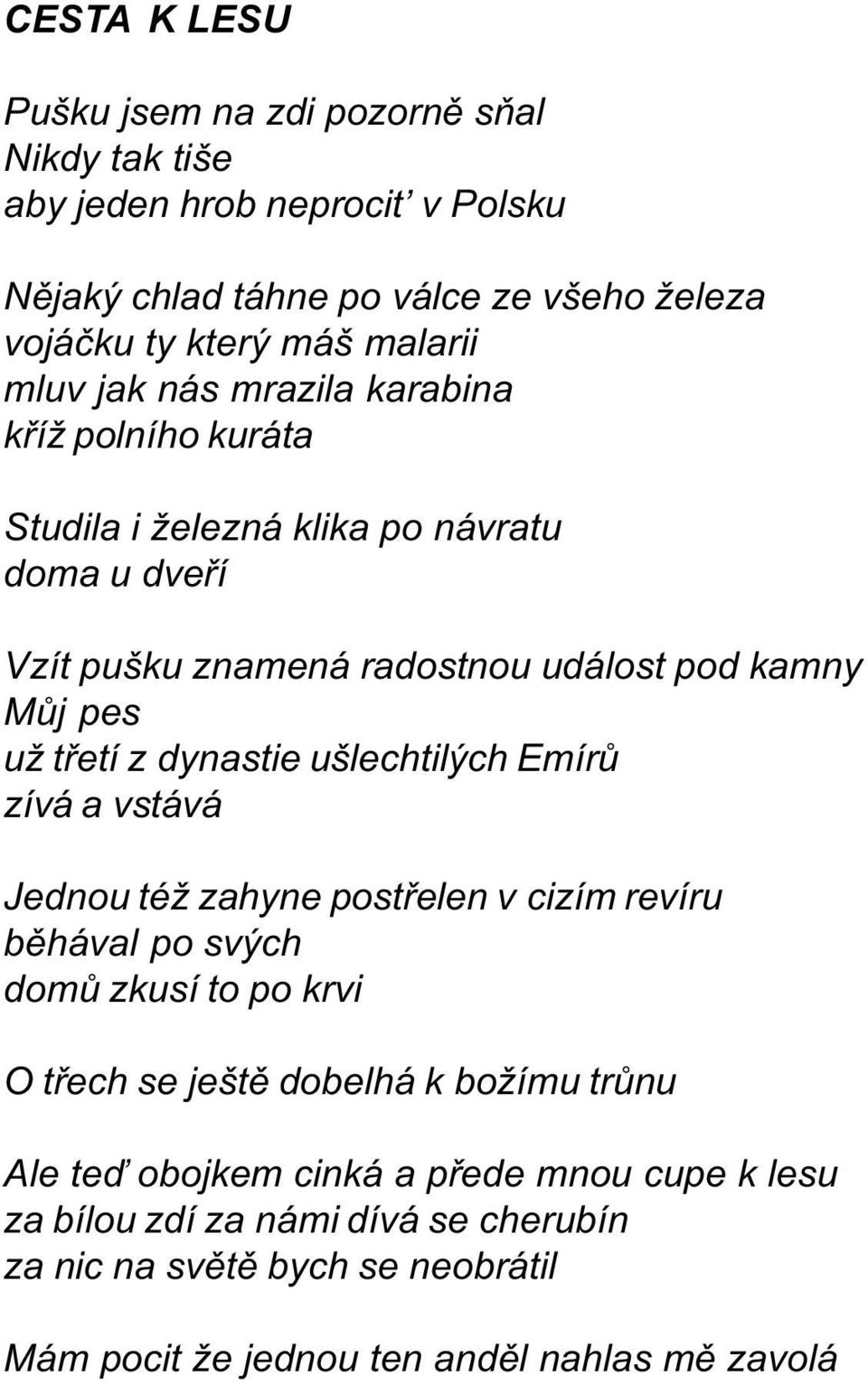 dynastie ušlechtilých Emírù zívá a vstává Jednou též zahyne postøelen v cizím revíru bìhával po svých domù zkusí to po krvi O tøech se ještì dobelhá k božímu trùnu