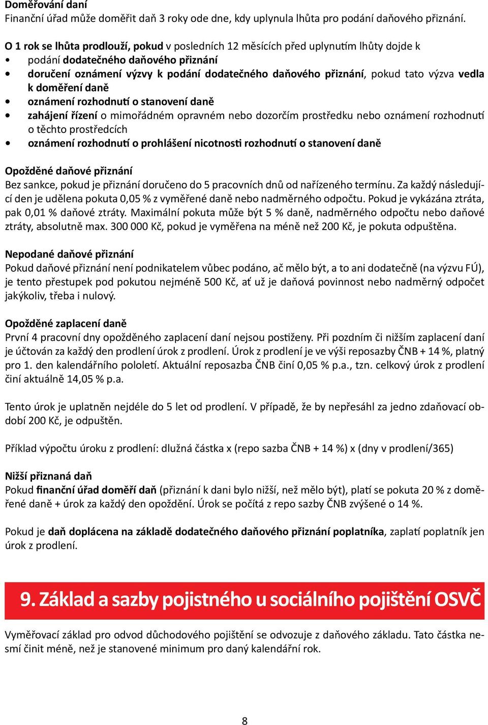 výzva vedla k doměření daně oznámení rozhodnutí o stanovení daně zahájení řízení o mimořádném opravném nebo dozorčím prostředku nebo oznámení rozhodnutí o těchto prostředcích oznámení rozhodnutí o