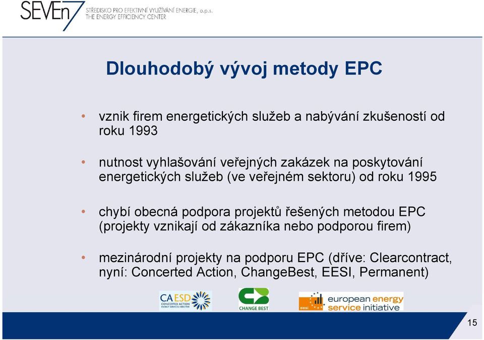 chybí obecná podpora projektů řešených metodou EPC (projekty vznikají od zákazníka nebo podporou firem)