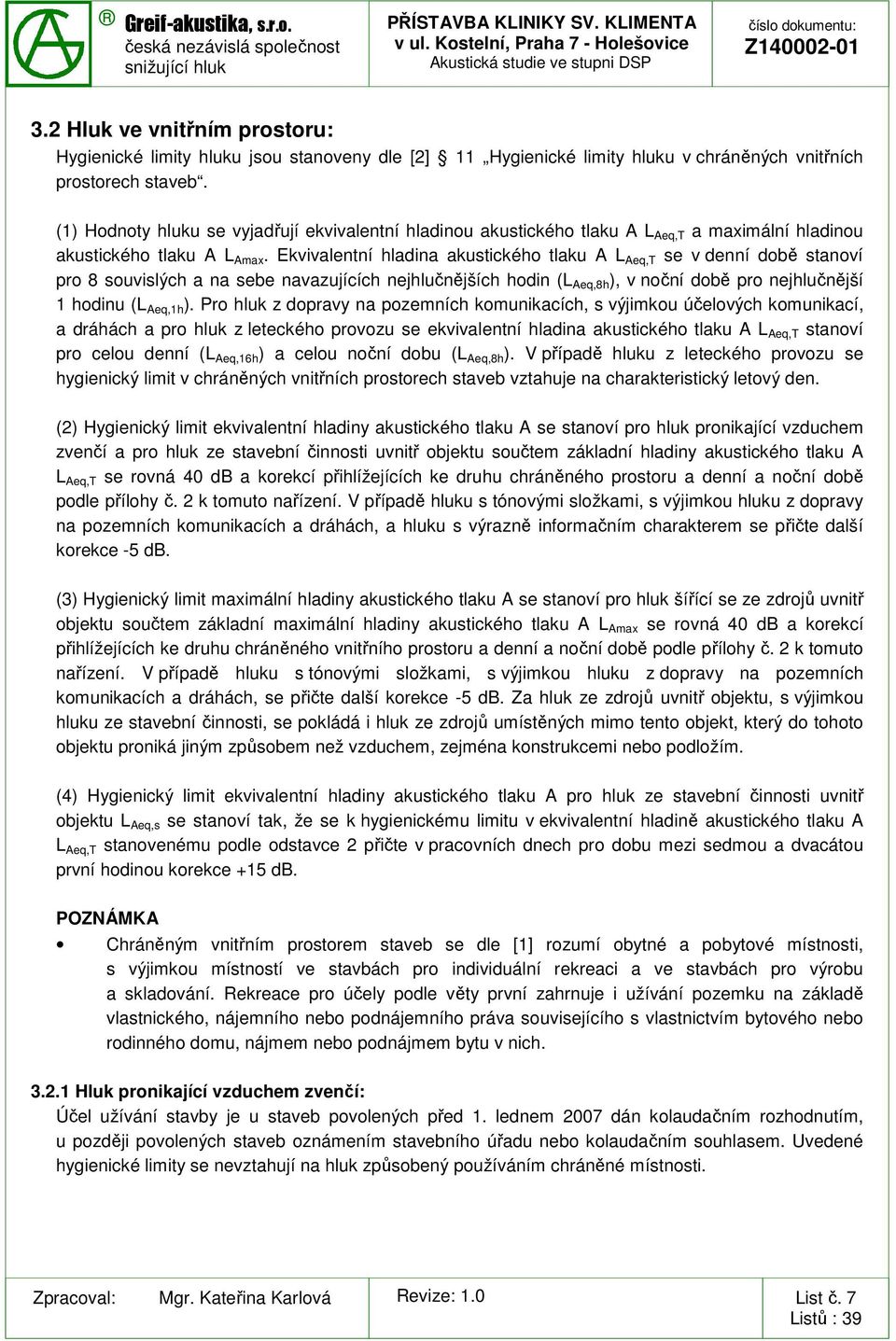 Ekvivalentní hladina akustického tlaku A L Aeq,T se v denní době stanoví pro 8 souvislých a na sebe navazujících nejhlučnějších hodin (L Aeq,8h ), v noční době pro nejhlučnější 1 hodinu (L Aeq,1h ).