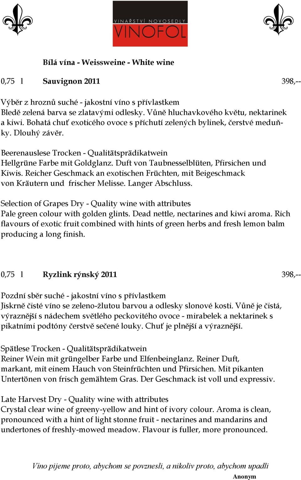 Selection of Grapes Dry - Quality wine with attributes Pale green colour with golden glints. Dead nettle, nectarines and kiwi aroma.