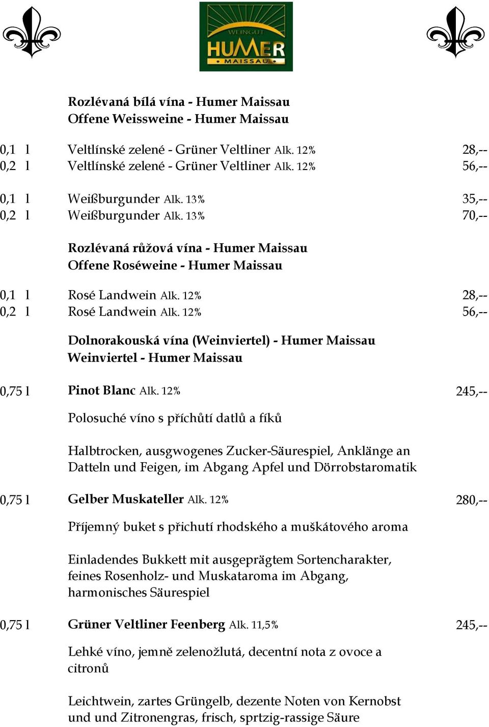 12% 28,-- 0,2 l Rosé Landwein Alk. 12% 56,-- Dolnorakouská vína (Weinviertel) - Humer Maissau Weinviertel - Humer Maissau 0,75 l Pinot Blanc Alk.