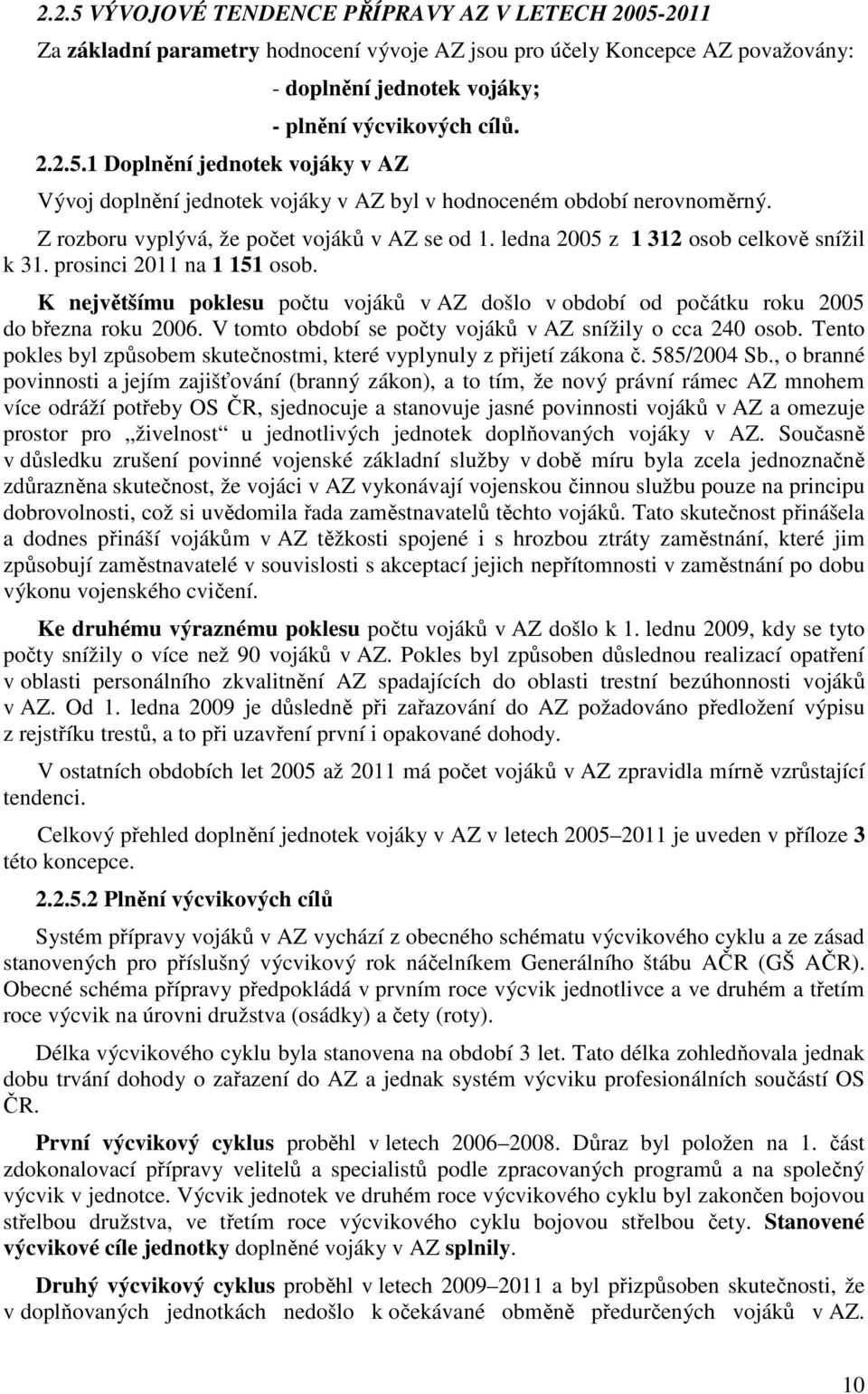 K největšímu poklesu počtu vojáků v AZ došlo v období od počátku roku 2005 do března roku 2006. V tomto období se počty vojáků v AZ snížily o cca 240 osob.