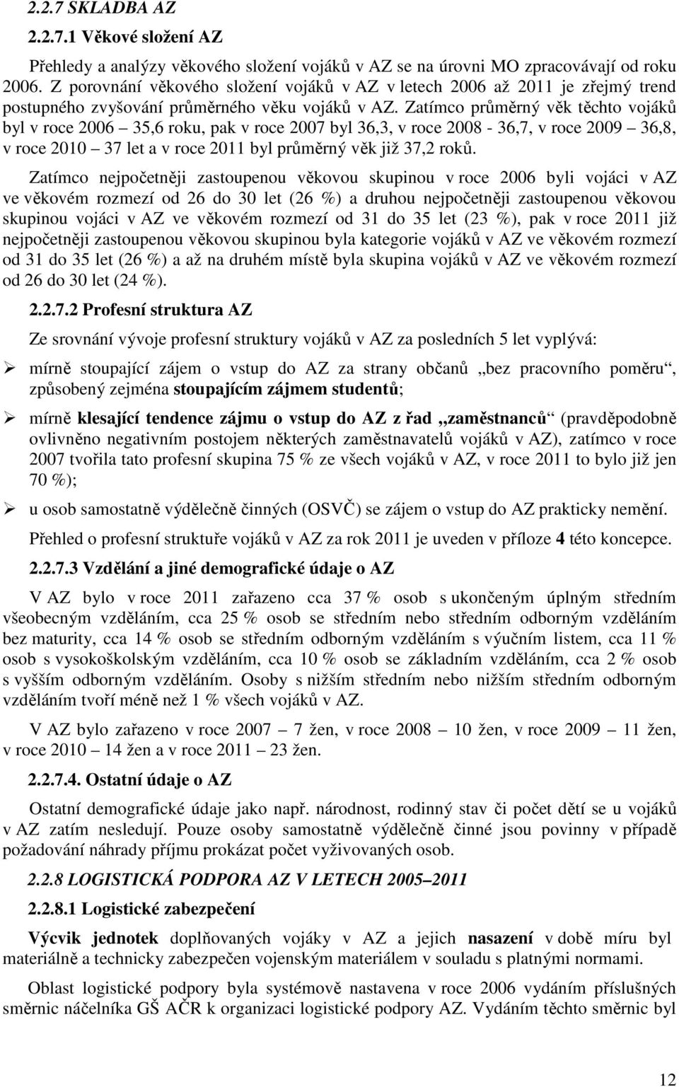 Zatímco průměrný věk těchto vojáků byl v roce 2006 35,6 roku, pak v roce 2007 byl 36,3, v roce 2008-36,7, v roce 2009 36,8, v roce 2010 37 let a v roce 2011 byl průměrný věk již 37,2 roků.