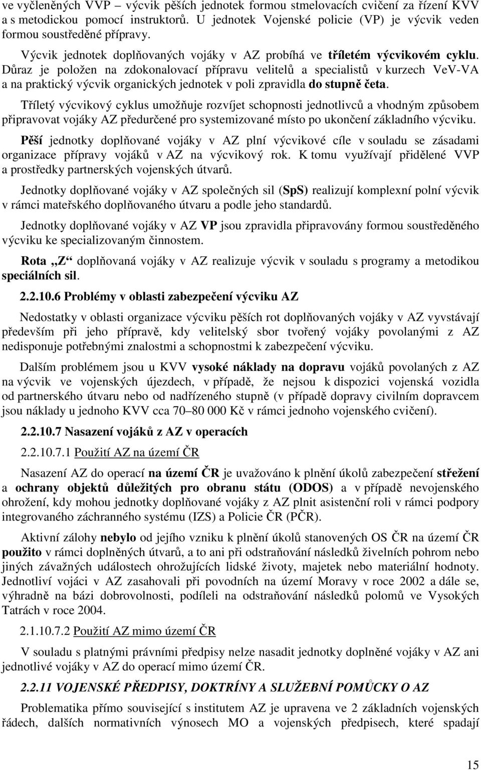 Důraz je položen na zdokonalovací přípravu velitelů a specialistů v kurzech VeV-VA a na praktický výcvik organických jednotek v poli zpravidla do stupně četa.