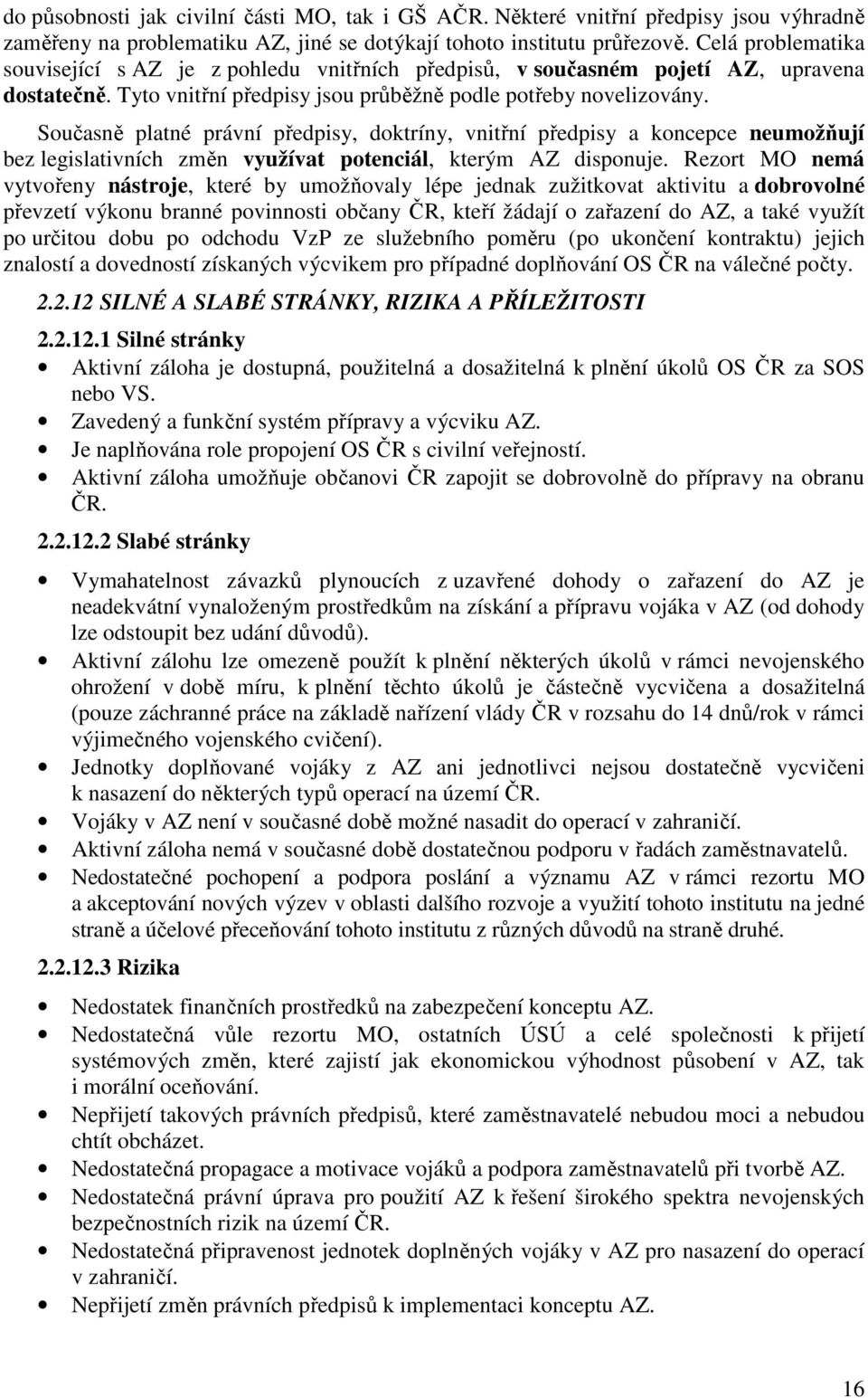 Současně platné právní předpisy, doktríny, vnitřní předpisy a koncepce neumožňují bez legislativních změn využívat potenciál, kterým AZ disponuje.