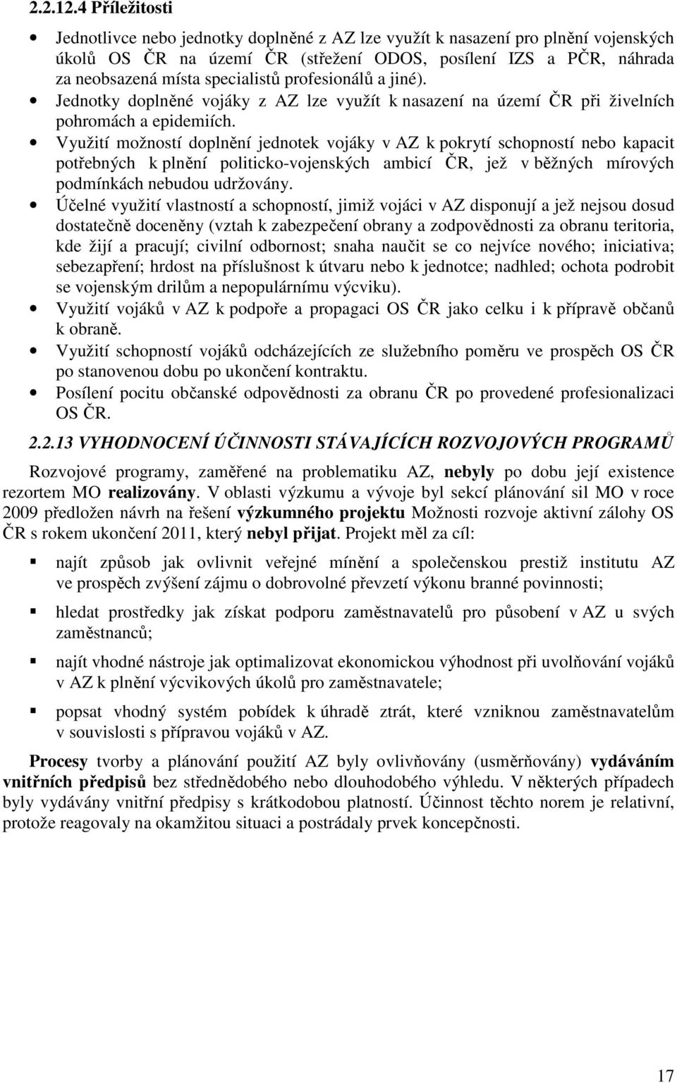 profesionálů a jiné). Jednotky doplněné vojáky z AZ lze využít k nasazení na území ČR při živelních pohromách a epidemiích.