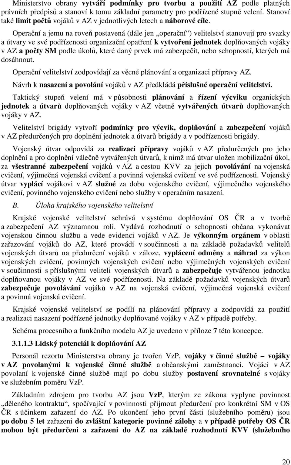 Operační a jemu na roveň postavená (dále jen operační ) velitelství stanovují pro svazky a útvary ve své podřízenosti organizační opatření k vytvoření jednotek doplňovaných vojáky v AZ a počty SM