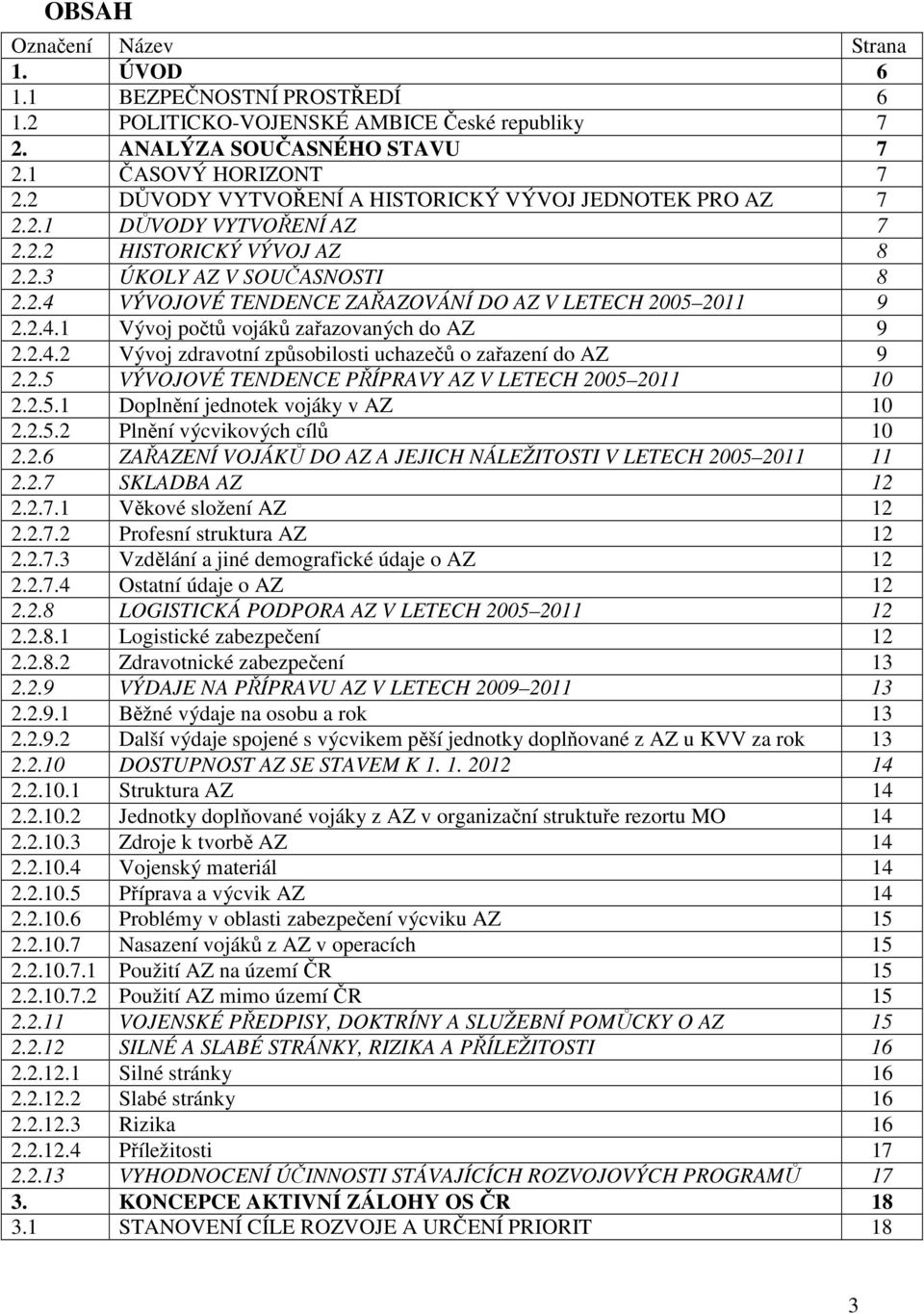 2.4.1 Vývoj počtů vojáků zařazovaných do AZ 9 2.2.4.2 Vývoj zdravotní způsobilosti uchazečů o zařazení do AZ 9 2.2.5 VÝVOJOVÉ TENDENCE PŘÍPRAVY AZ V LETECH 2005 2011 10 2.2.5.1 Doplnění jednotek vojáky v AZ 10 2.