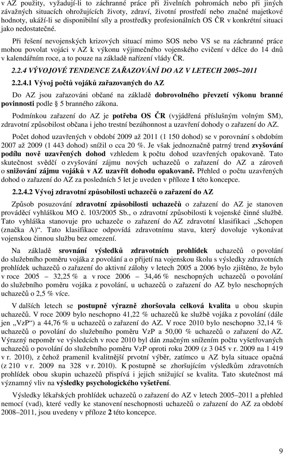 Při řešení nevojenských krizových situací mimo SOS nebo VS se na záchranné práce mohou povolat vojáci v AZ k výkonu výjimečného vojenského cvičení v délce do 14 dnů v kalendářním roce, a to pouze na