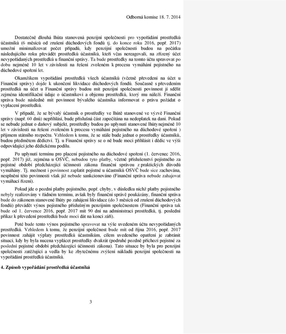 u finanční správy. Ta bude prostředky na tomto účtu spravovat po dobu nejméně 10 let v závislosti na řešení zvoleném k procesu vymáhání pojistného na důchodové spoření let.