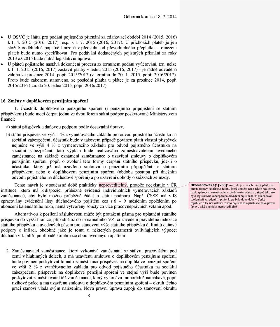 Pro podávání dodatečných pojistných přiznání za roky 2013 až 2015 bude nutná legislativní úprava. U plátců pojistného nastává dokončení procesu až termínem podání vyúčtování, tzn. nelze k 1.