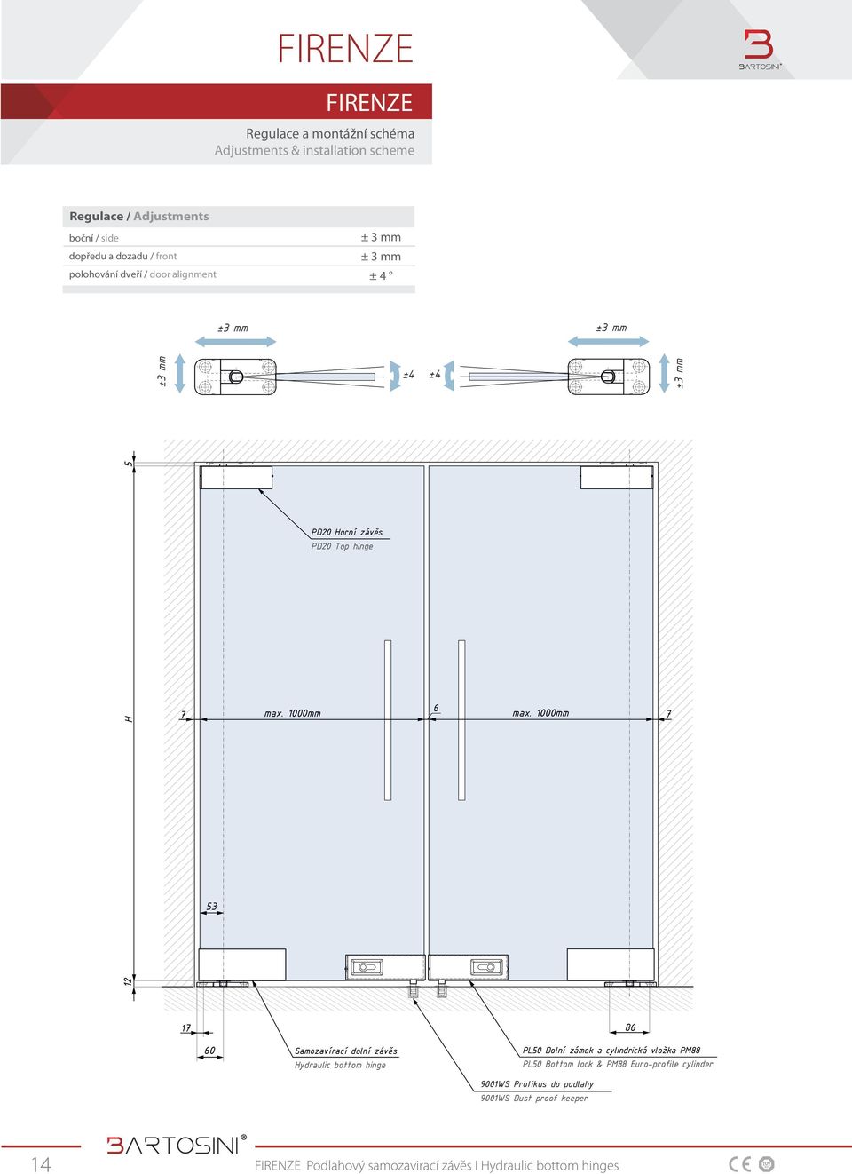 1000mm 7 12 ±3 mm 53 17 86 60 Samozavírací dolní závěs Hydraulic bottom hinge PL50 Dolní zámek a cylindrická vložka PM88 PL50 Bottom lock