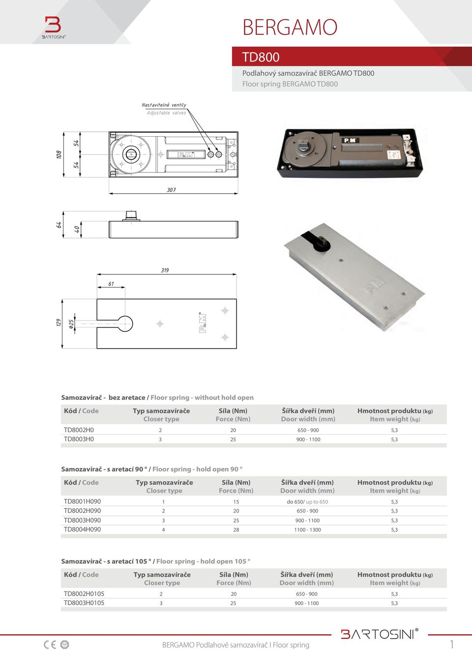 5,3 5,3 Samozavírač - s aretací 90 / Floor spring - hold open 90 Kód / Code TD8001H090 TD8002H090 TD8003H090 TD8004H090 Typ samozavírače Closer type 1 2 3 4 Síla (Nm) Force (Nm) 15 20 25 28 Šířka