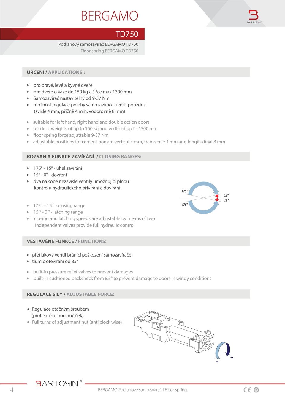 up to 150 kg and width of up to 1300 mm floor spring force adjuttable 9-37 Nm adjustable positions for cement box are vertical 4 mm, transverse 4 mm and longitudinal 8 mm ROZSAH A FUNKCE ZAVÍRÁNÍ /