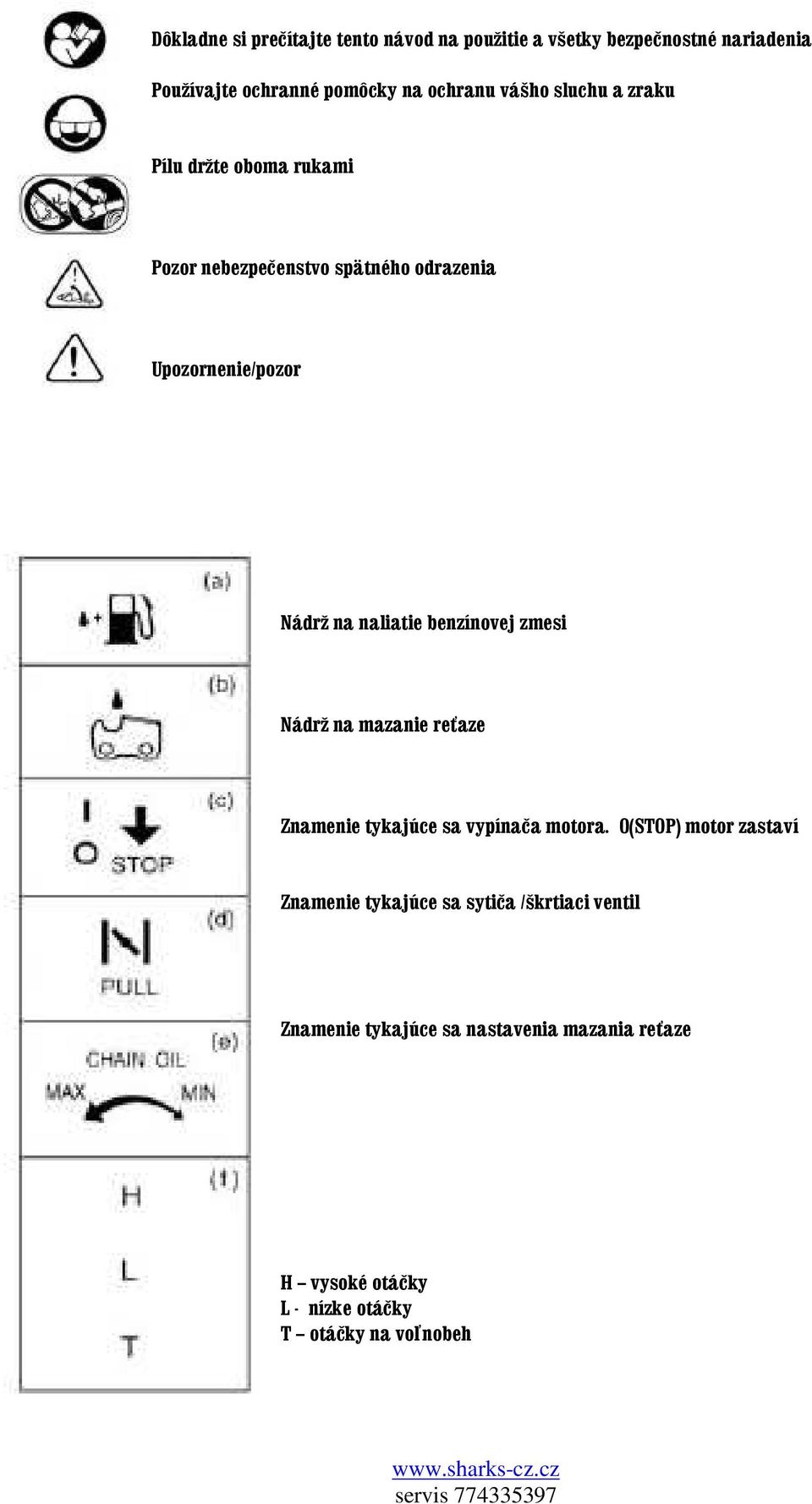 benzínovej zmesi Nádrž na mazanie reťaze Znamenie tykajúce sa vypínača motora.