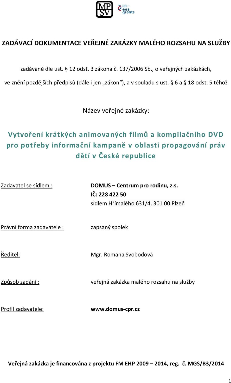 5 téhož Název veřejné zakázky: Vytvoření krátkých animovaných filmů a kompilačního DVD pro potřeby informační kampaně v oblasti propagování práv dětí v České republice Zadavatel se