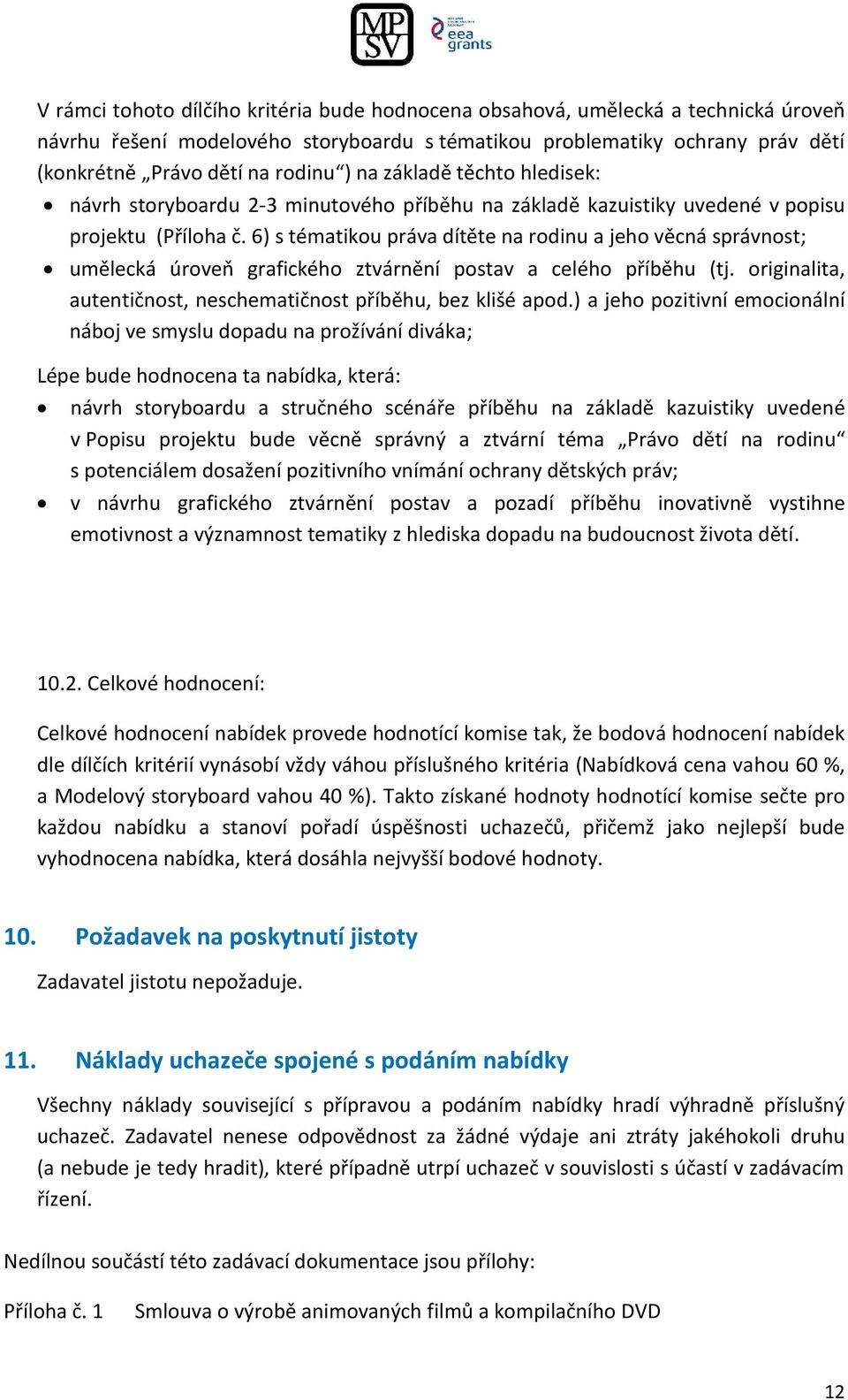 6) s tématikou práva dítěte na rodinu a jeho věcná správnost; umělecká úroveň grafického ztvárnění postav a celého příběhu (tj. originalita, autentičnost, neschematičnost příběhu, bez klišé apod.