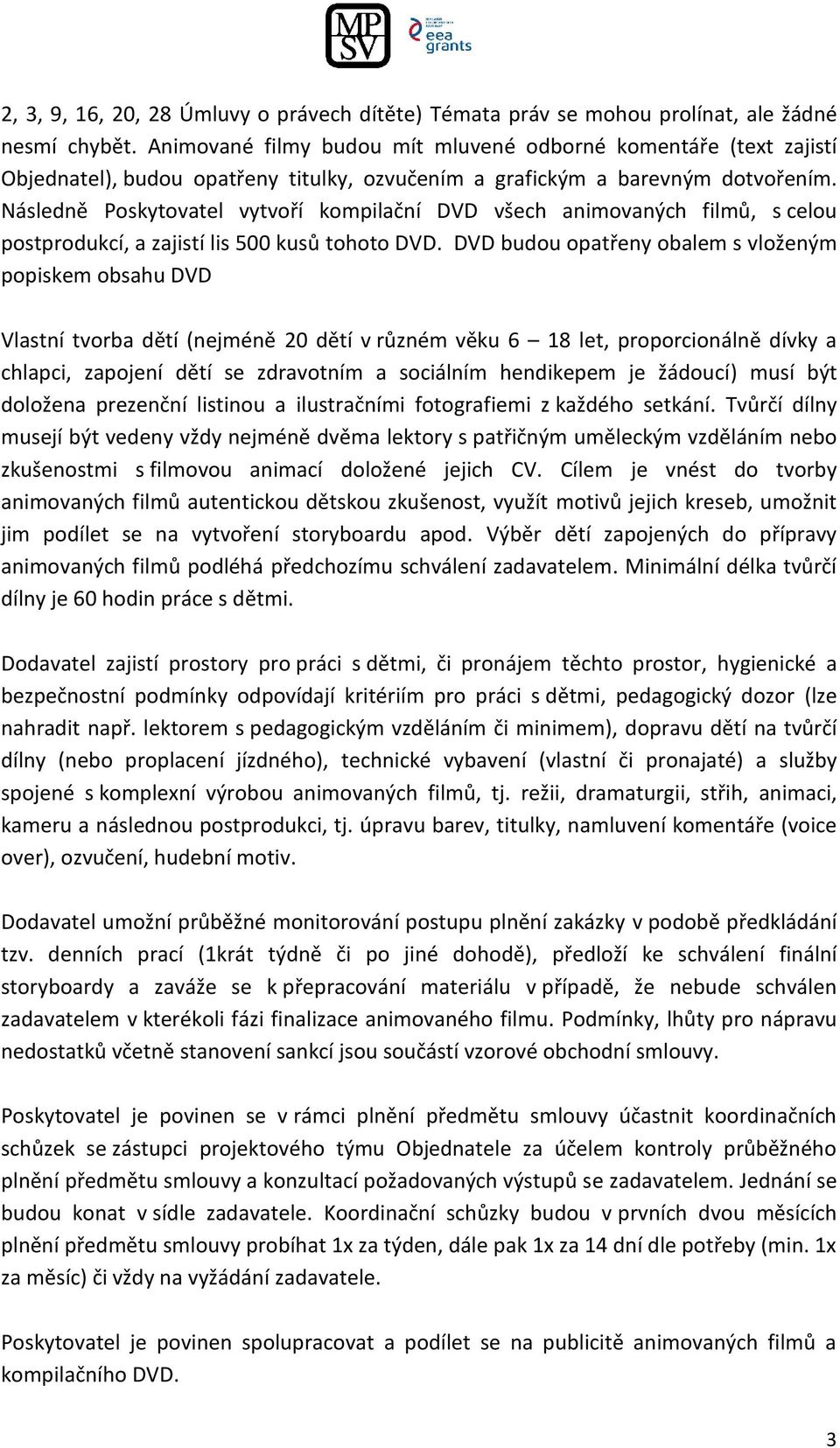 Následně Poskytovatel vytvoří kompilační DVD všech animovaných filmů, s celou postprodukcí, a zajistí lis 500 kusů tohoto DVD.