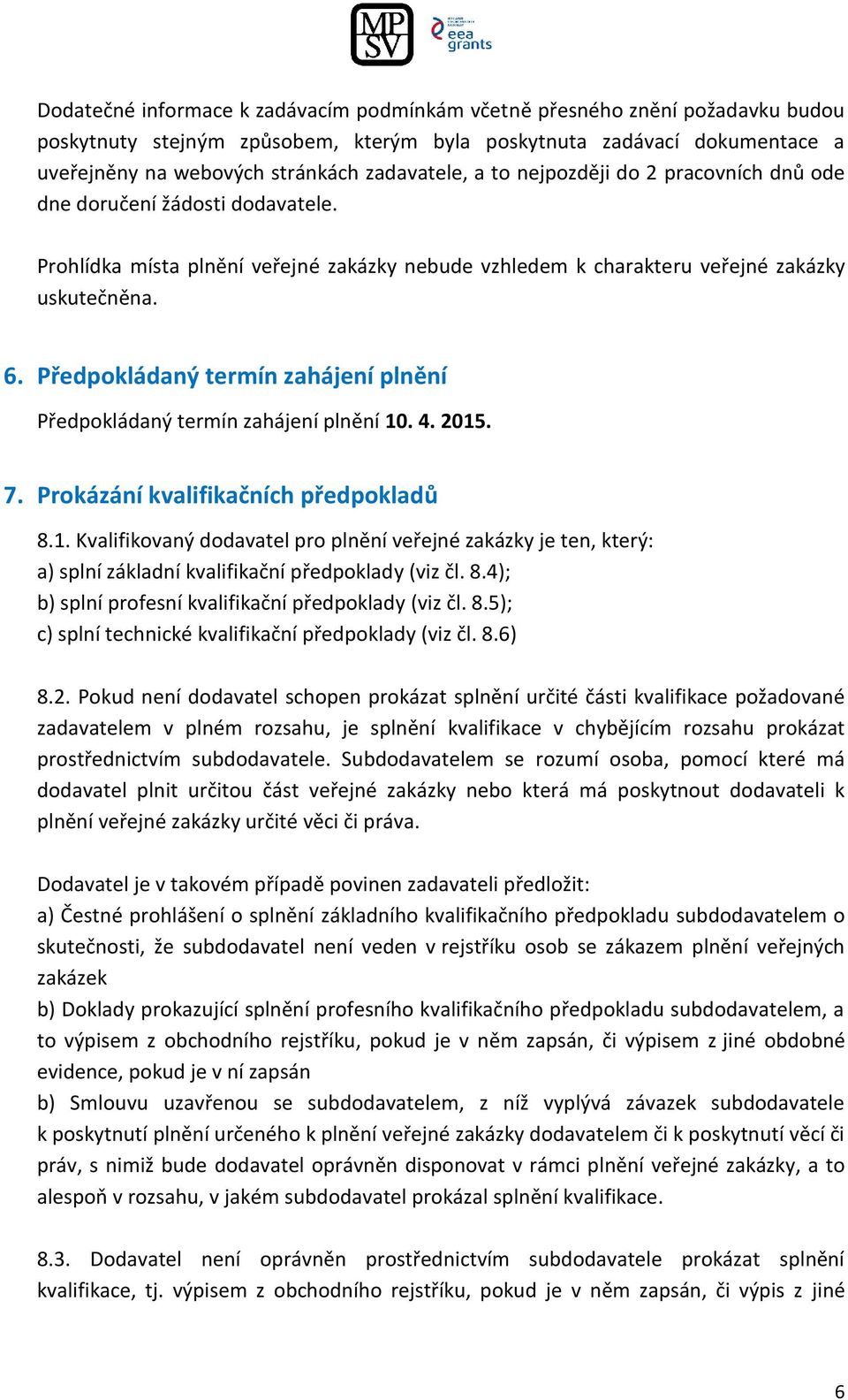 Předpokládaný termín zahájení plnění Předpokládaný termín zahájení plnění 10. 4. 2015. 7. Prokázání kvalifikačních předpokladů 8.1. Kvalifikovaný dodavatel pro plnění veřejné zakázky je ten, který: a) splní základní kvalifikační předpoklady (viz čl.