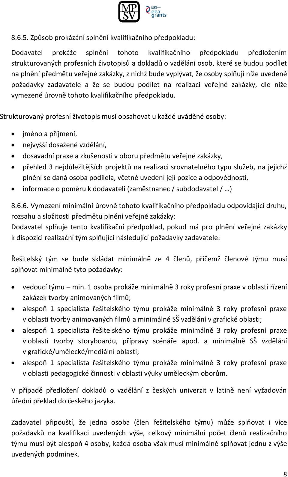 budou podílet na plnění předmětu veřejné zakázky, z nichž bude vyplývat, že osoby splňují níže uvedené požadavky zadavatele a že se budou podílet na realizaci veřejné zakázky, dle níže vymezené