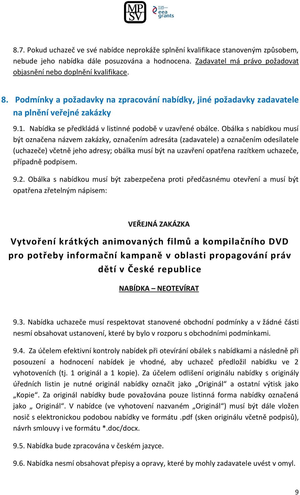 Obálka s nabídkou musí být označena názvem zakázky, označením adresáta (zadavatele) a označením odesílatele (uchazeče) včetně jeho adresy; obálka musí být na uzavření opatřena razítkem uchazeče,