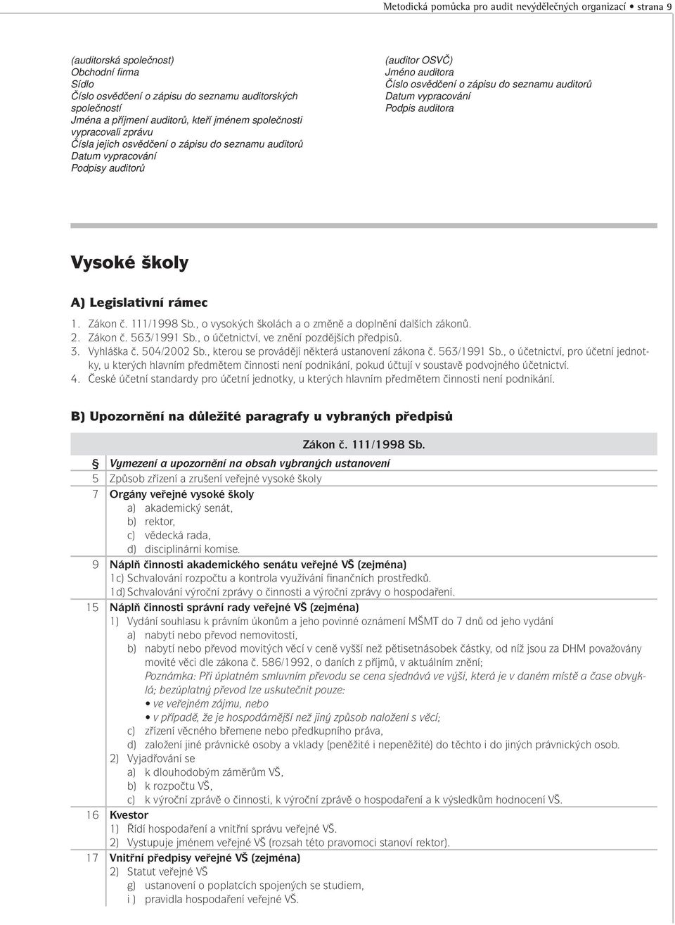 auditorů Datum vypracování Podpis auditora Vysoké školy A) Legislativní rámec 1. Zákon č. 111/1998 Sb., o vysokých školách a o změně a doplnění dalších zákonů. 2. Zákon č. 563/1991 Sb.