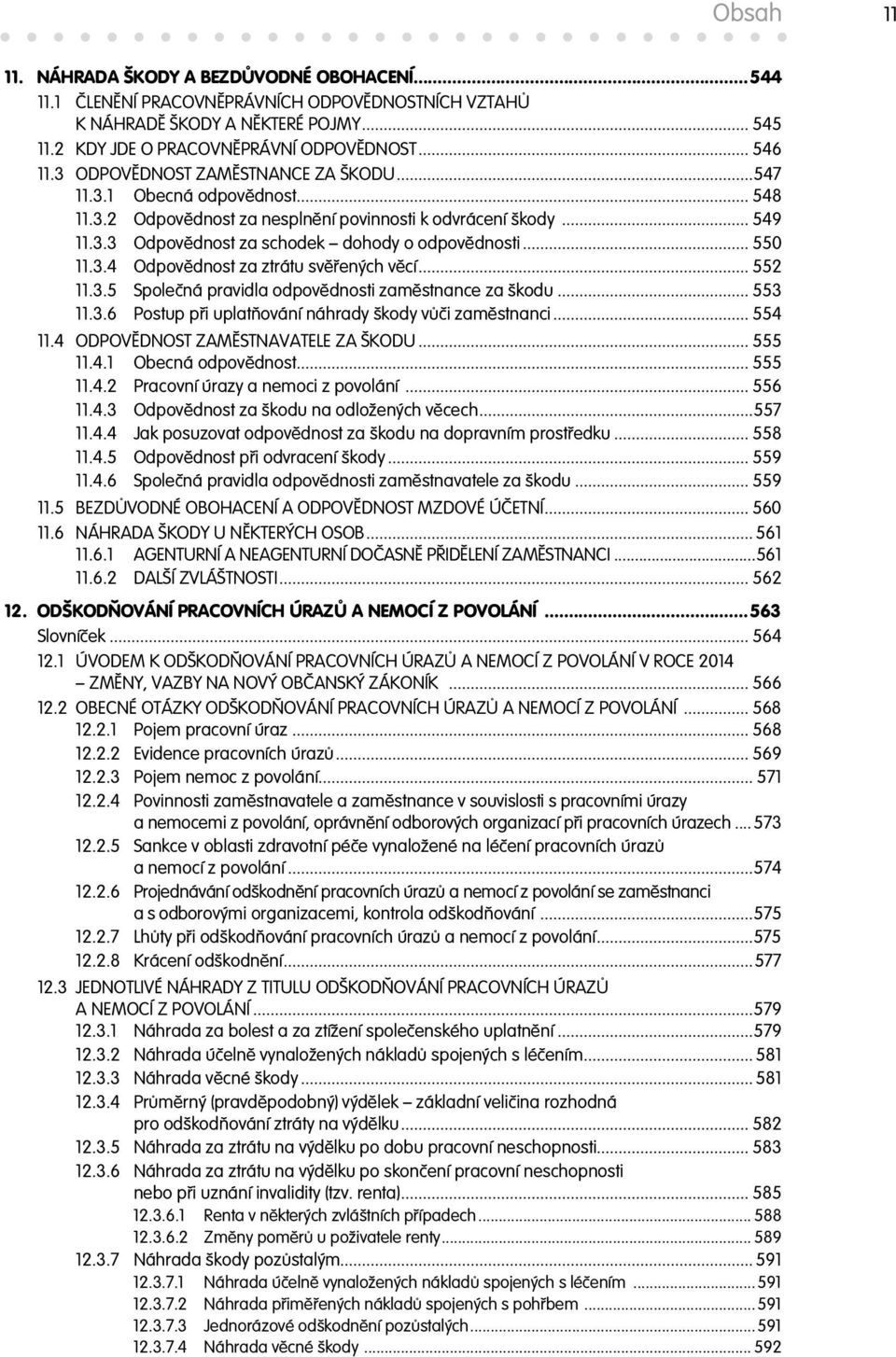 .. 550 11.3.4 Odpov dnost za ztrátu sv ených v cí... 552 11.3.5 Spole ná pravidla odpov dnosti zam stnance za škodu... 553 11.3.6 Postup p i uplat ování náhrady škody v i zam stnanci... 554 11.