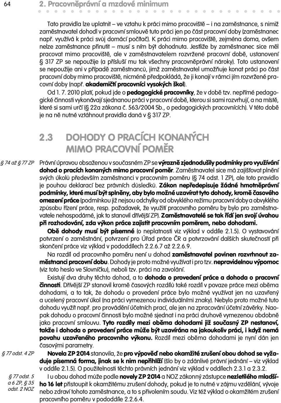 Jestliže by zam stnanec sice m l pracovat mimo pracovišt, ale v zam stnavatelem rozvržené pracovní dob, ustanovení 317 ZP se nepoužije (a p ísluší mu tak všechny pracovn právní nároky).