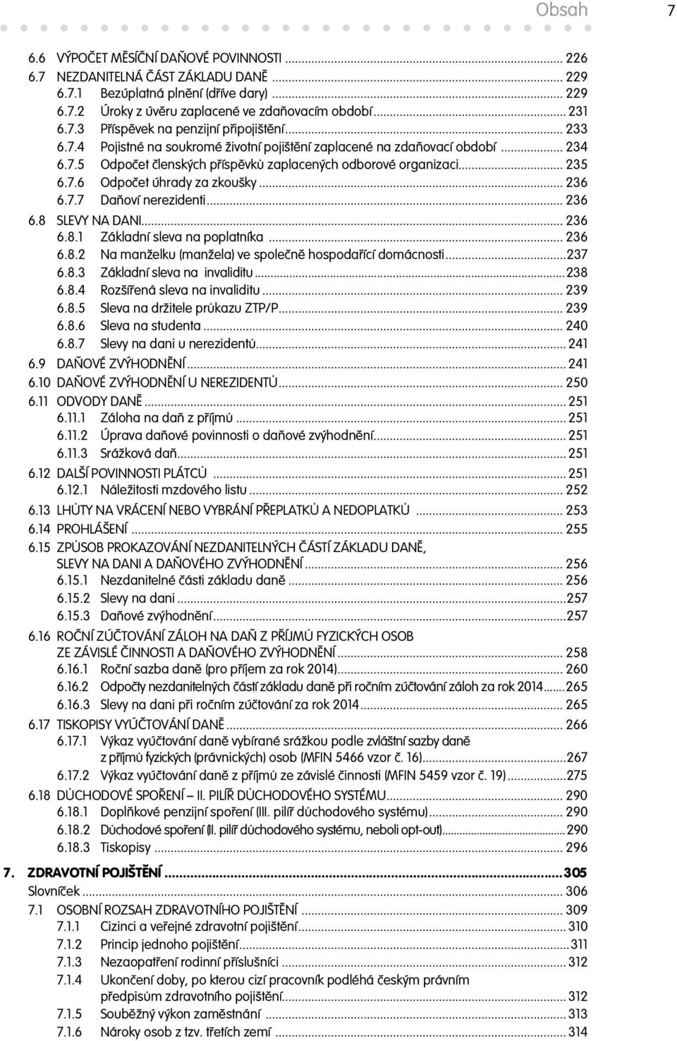 .. 235 6.7.6 Odpo et úhrady za zkoušky... 236 6.7.7 Da oví nerezidenti... 236 6.8 SLEVY NA DANI... 236 6.8.1 Základní sleva na poplatníka... 236 6.8.2 Na manželku (manžela) ve spole n hospoda ící domácnosti.